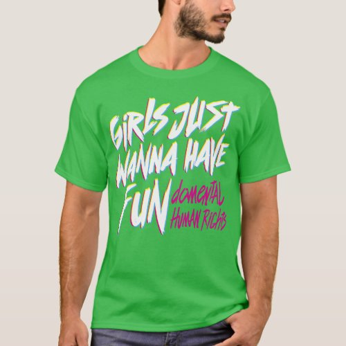 Girls Just Wanna Have Fun Damental Human Rights by T_Shirt