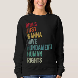 Girls Just Wanna Have Fun-damental Human Rights Vi Sweatshirt