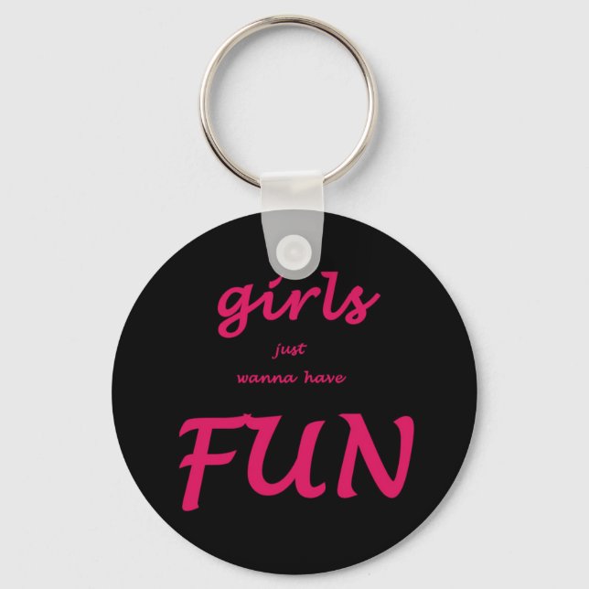 girls just wanna have fun keychain (Front)