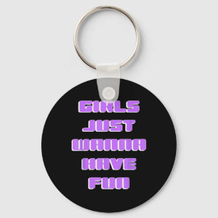 Girls Just Wanna Have Fun Keychain