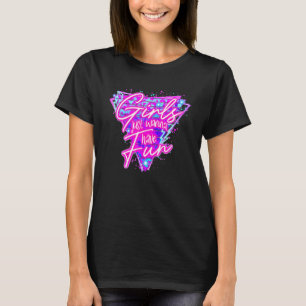 Girls just wanna have fun neon retro 80's Men Wome T-Shirt