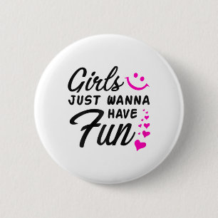 Girls Just Wanna Have Fun - Party Club Dance Gift Button