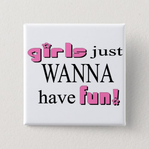 Girls Just Wanna Have Fun Pinback Button