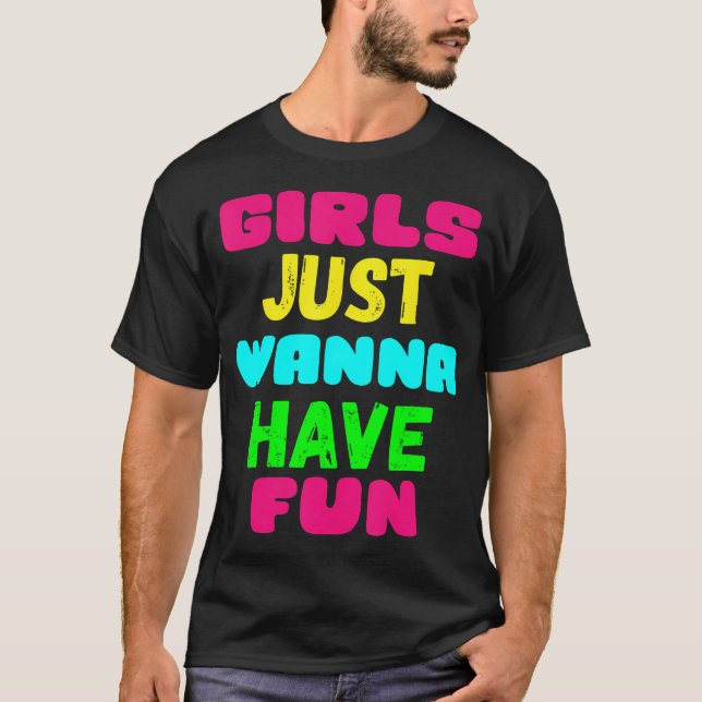 Girls Just Wanna Have Fun Shirt Gift (Front)