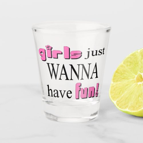 Girls Just Wanna Have Fun Shot Glass