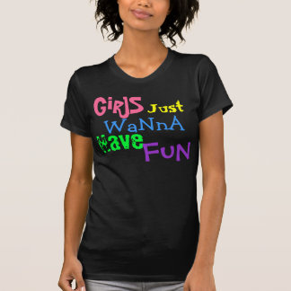 GiRlS, Just, WaNnA, Have, FuN T-Shirt