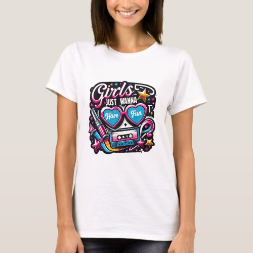 Girls Just Wanna Have Fun T_Shirt