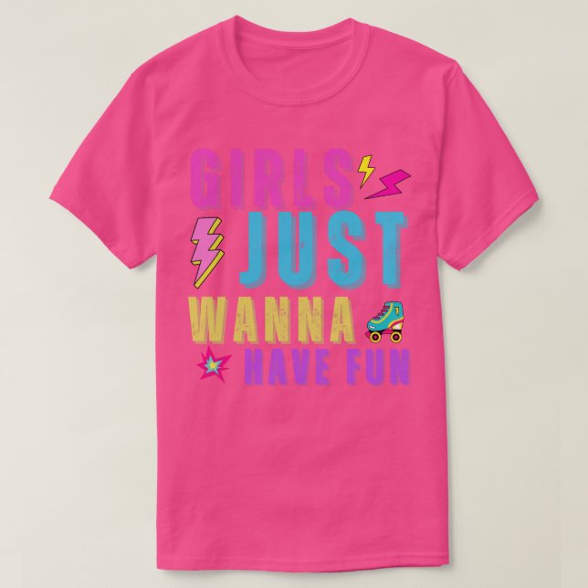 Girls Just Wanna Have Fun  T-Shirt (Design Front)