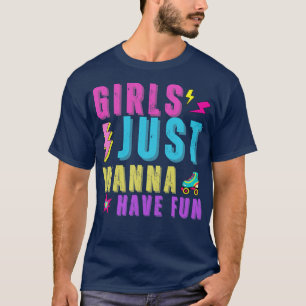 Girls Just Wanna Have Fun T-Shirt