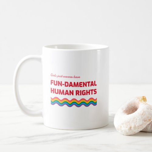 Girls Just Wanna Have Fundamental Human Rights  Co Coffee Mug