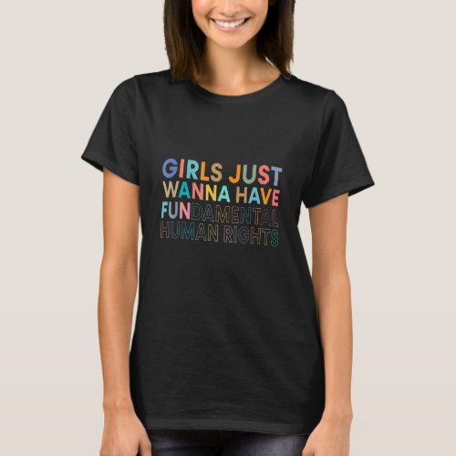 Girls Just Wanna Have Fundamental Human Rights Fem T_Shirt