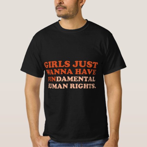 Girls Just Wanna Have Fundamental Human Rights Fem T_Shirt