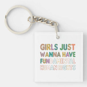 Girls Just Wanna Have Fundamental Human Rights Keychain