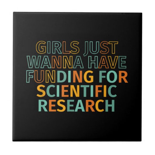 Girls Just Wanna Have Funding For Scientific Resea Ceramic Tile