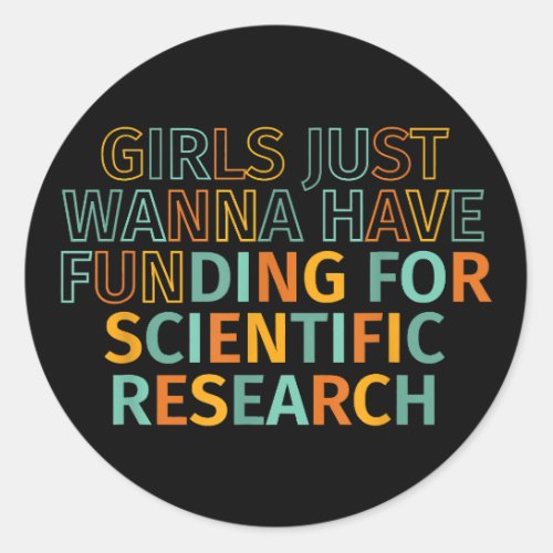 Girls Just Wanna Have Funding For Scientific Resea Classic Round Sticker