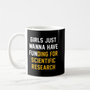 Girls Just Wanna Have Funding For Scientific Resea Coffee Mug