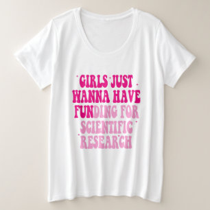 Girls Just Wanna Have Funding For Scientific Resea Plus Size T-Shirt