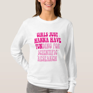 Girls Just Wanna Have Funding For Scientific Resea T-Shirt
