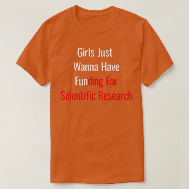 Girls just wanna have funding for scientific resea T-Shirt (Design Front)