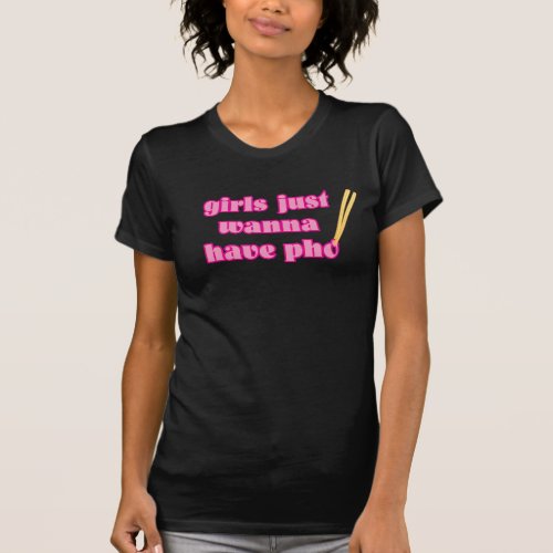 Girls Just Wanna Have Pho _ T_Shirt