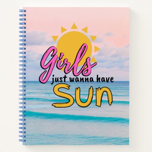 Girls just wanna have Sun Ocean Notebook