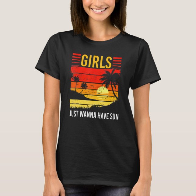 Girls Just Wanna Have Sun Summer Vacation Sunny Su T-Shirt (Front)