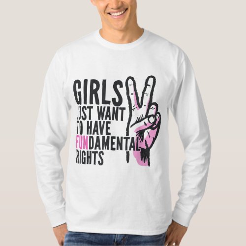 Girls Just Wanna Want To Have Fundamental Rights F T_Shirt