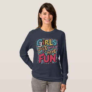Girls just want have fun T-Shirt