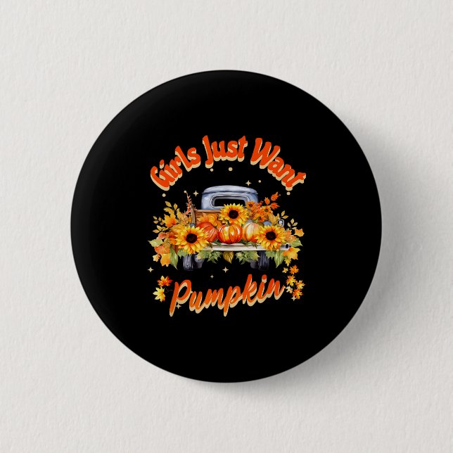 Girls Just Want Pumpkin Autumn Fall Sunflower Truc Button (Front)