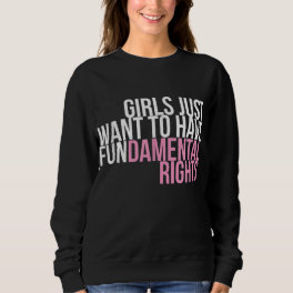 Girls Just Want To Have Fun-damental Rights Empowe Sweatshirt