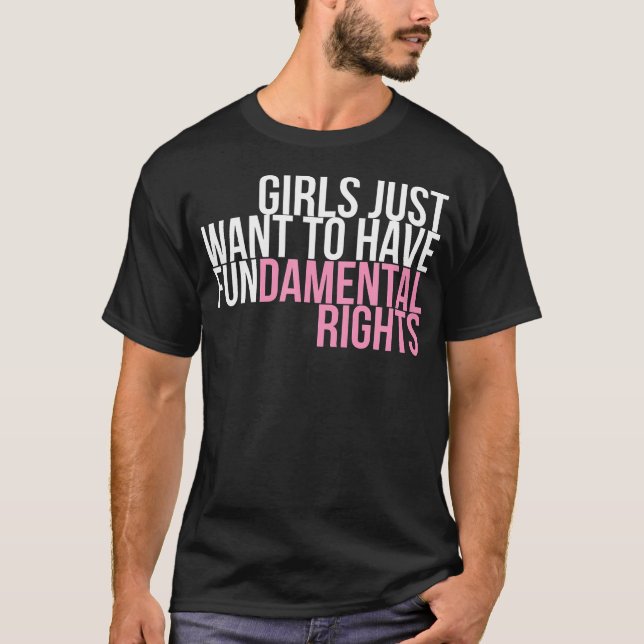 Girls Just Want To Have Fun-Damental Rights Empowe T-Shirt (Front)