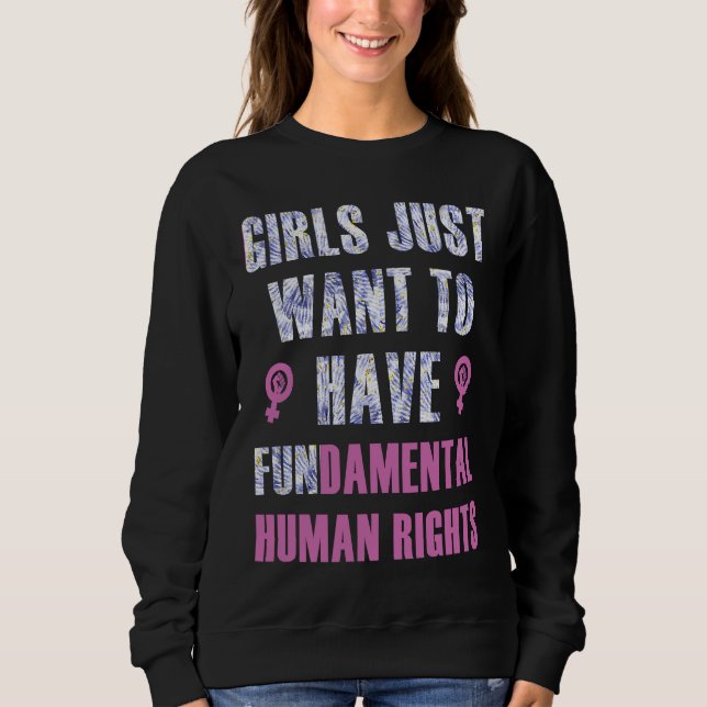 Girls Just Want to Have Fundamental Human Rights F Sweatshirt (Front)