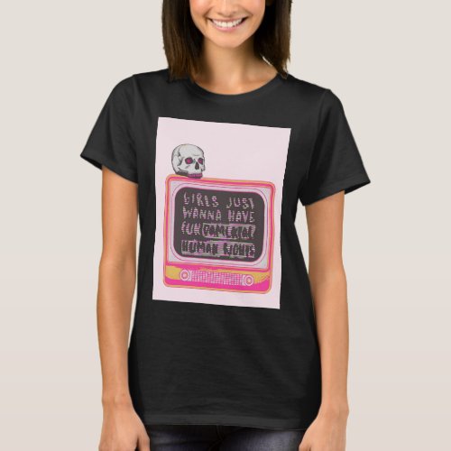 Girls Just want to have Fundamental Human Rights T_Shirt