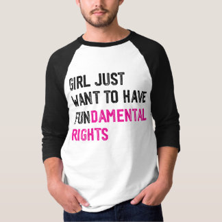 GIRLS JUST WANT TO HAVE FUNDAMENTAL RIGHTS T-Shirt