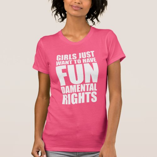 GIRLS JUST WANT TO HAVE FUNDAMENTAL RIGHTS T_Shirt