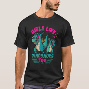 Girls Like Dinosaurs Too Dinosaur Girl Jurassic Cu T-Shirt