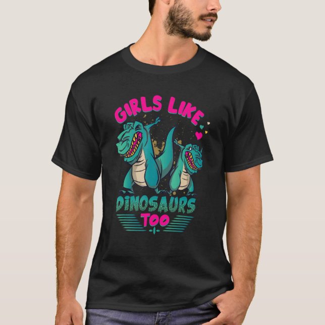 Girls Like Dinosaurs Too Dinosaur Girl Jurassic Cu T-Shirt (Front)