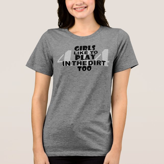 Girls Like to Play in the Dirt Too! Tri-Blend Shirt (Front)