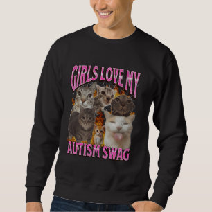 Girls Love My Autism Swag Funny Cat Meme Bootleg G Sweatshirt