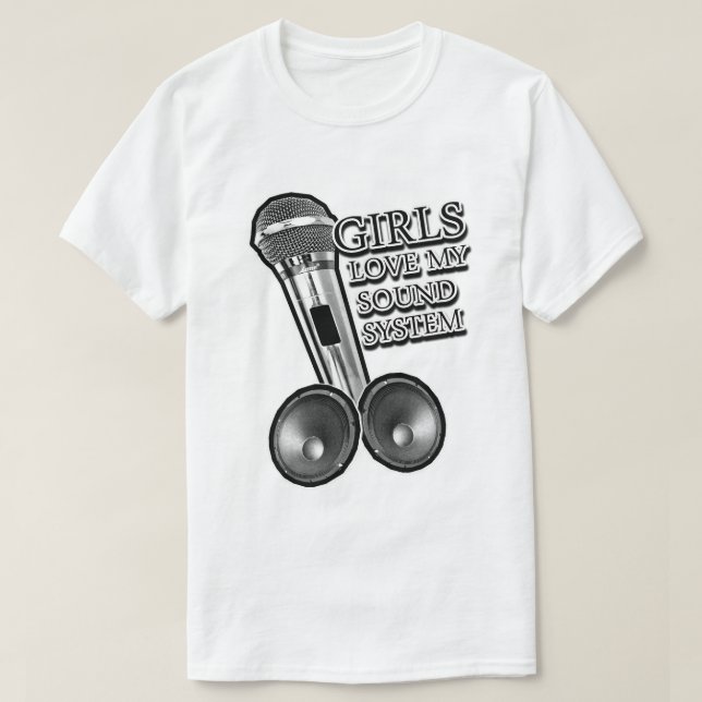 Girls Love my SOUND SYSTEM T-Shirt | Zazzle