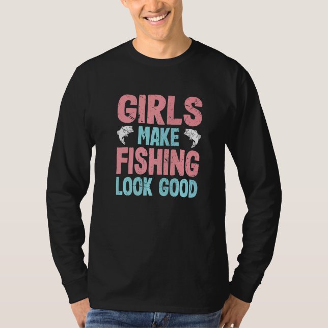 Girls Make Fishing Look Good  Girls Fishing  1 T-Shirt (Front)
