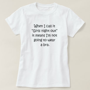 "GIRLS NIGHT OUT" MEANS NO BRA T-Shirt