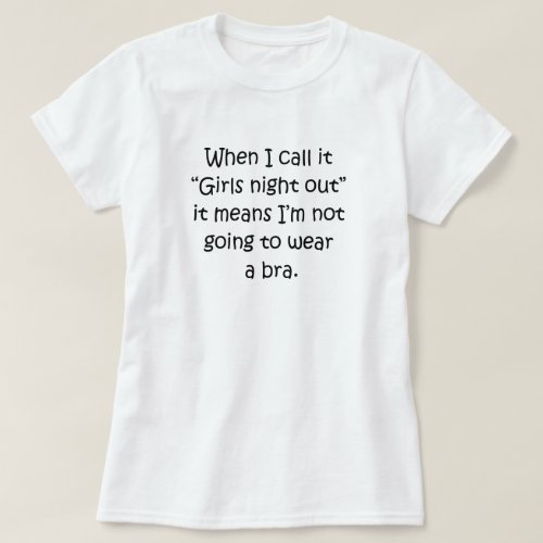 GIRLS NIGHT OUT MEANS NO BRA T_Shirt