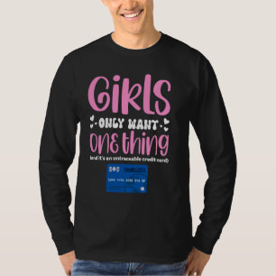 Girls Only Want One Thing Untraceable Credit Card  T-Shirt