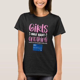 Girls Only Want One Thing Untraceable Credit Card  T-Shirt