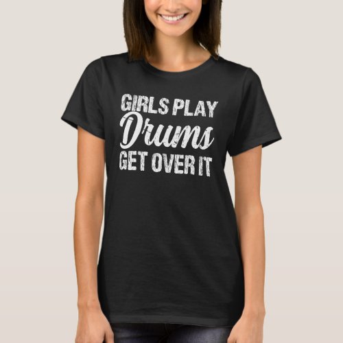 Girls Play Drums Get Over It Funny Drummer Apparel T_Shirt