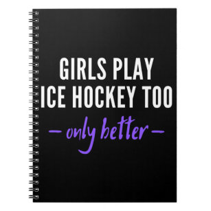 Girls play ice hockey too. Only better. Notebook