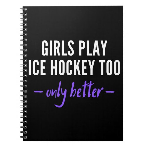 Girls play ice hockey too Only better Notebook