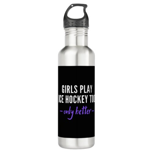 Girls play ice hockey too Only better Stainless Steel Water Bottle