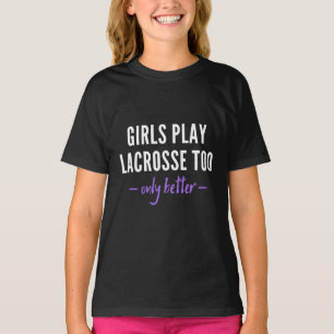 Girls play lacrosse too. Only better! T-Shirt